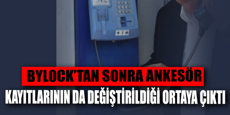 Bylock’tan sonra ankesör kayıtlarının da değiştirildiği ortaya çıktı