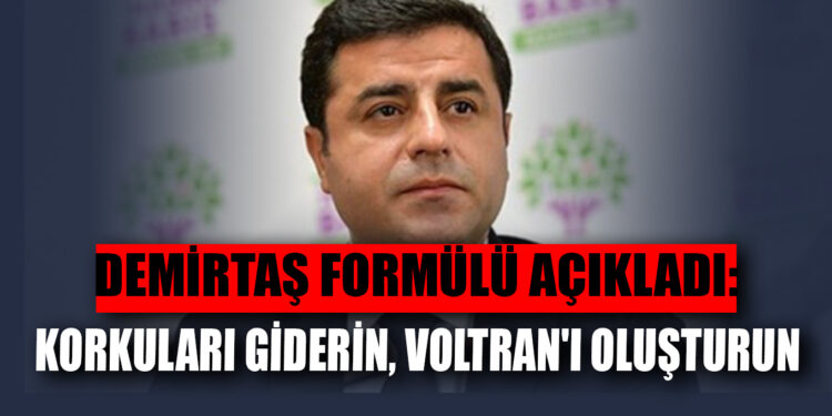 Demirtaş’tan muhalefete çağrı: Korkuları giderin, Voltran’ı oluşturun