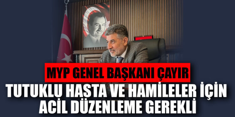 Remzi Çayır: “Cezaevinde tutuklu kadın ve hastalar için acil infaz düzenlemesi gerekir”