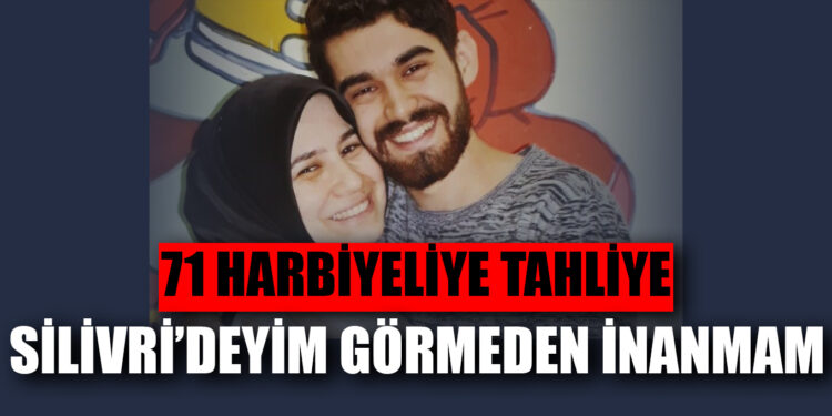 Müebbet alan 71 Harbiyeliye tahliye: “Oğlum tahliyeymiş görmeden inanmam”